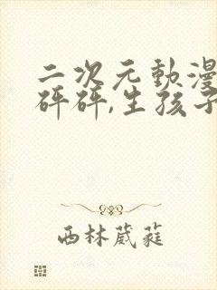 二次元动漫,砰砰砰,生孩子