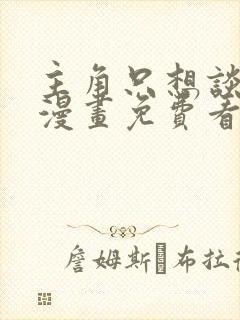 主角只想谈恋爱漫画免费看