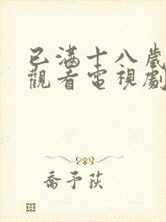 已满十八岁免费观看电视剧免费观看