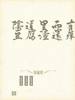 阴道里面有白色豆腐渣还痒