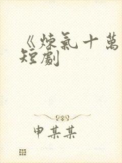 《炼气十万年》短剧