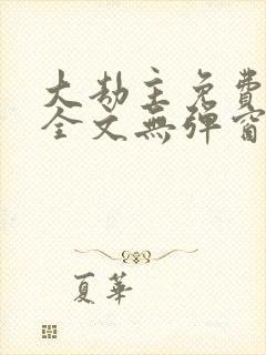 大劫主免费阅读全文无弹窗