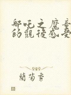 哪吒之魔童降世的观后感受