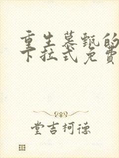 重生慕甄的漫画下拉式免费阅读