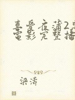 喜爱夜蒲2粤语电影完整播放