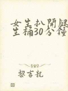 女生扒开腿给男生桶30分钟