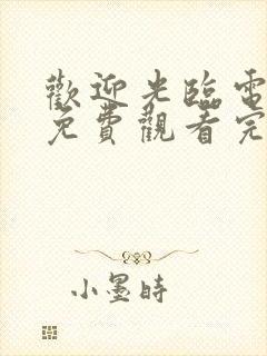 欢迎光临电视剧免费观看完整版