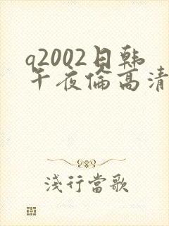 q2002日韩午夜伦高清