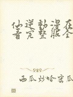 仙逆动漫在线观看完整版全集125集