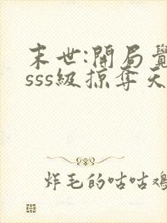 末世:开局觉醒sss级掠夺天赋