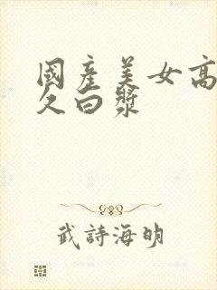 国产美女高潮久久白浆