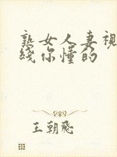 熟女人妻视频在线你懂的