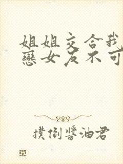 姐姐交合我的初恋女友不可能是姐姐