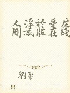 人浮于爱床戏未删减版在线观看