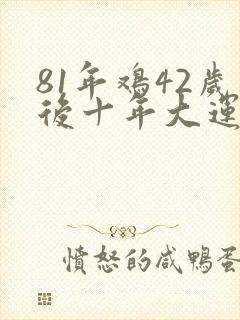 81年鸡42岁后十年大运运程