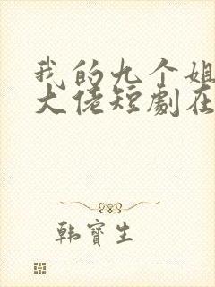 我的九个姐姐是大佬短剧在线观看