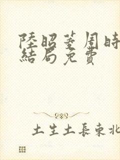 陆昭菱周时阅大结局免费封面