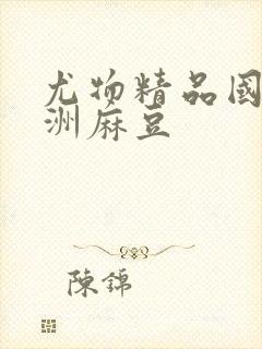 尤物精品国产亚洲麻豆