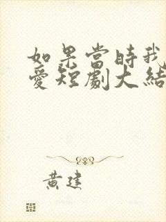 如果当时我说了爱短剧大结局