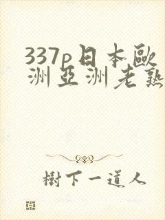 337p日本欧洲亚洲老熟女