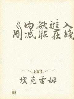 《肉欲进入》无删减版在线观看