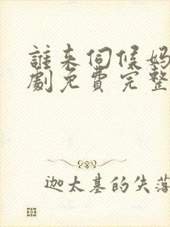 谁来伺候妈电视剧免费完整版