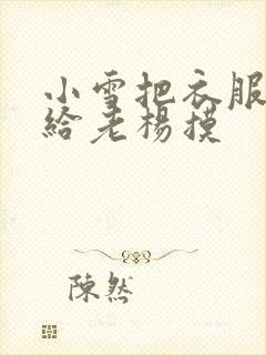 小雪把衣服解开给老杨摸