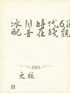 冰川时代6国语配音在线观看