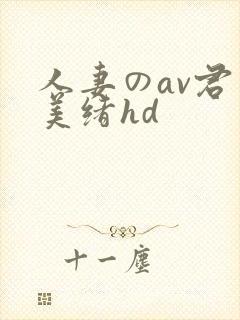 人妻のav君岛美绪hd