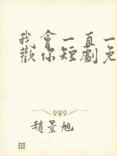 我会一直一直喜欢你短剧免费观看