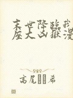 末世降临我有一座大凶狱漫画