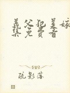 义父犯美嫁娘全集免费看