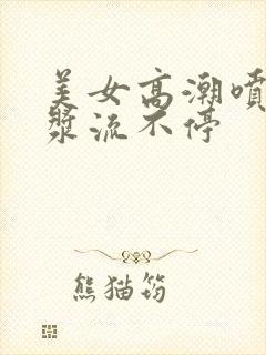 美女高潮喷水白浆流不停