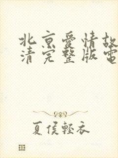 北京爱情故事高清完整版电视剧