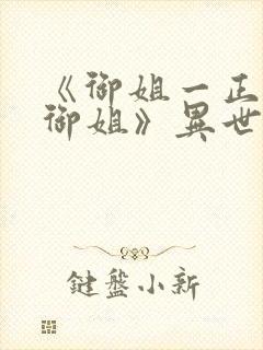 《御姐一正太—御姐》异世界动漫观