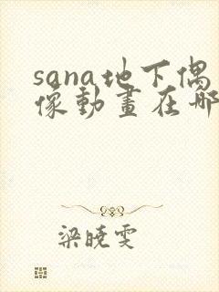 sana地下偶像动画在哪里看
