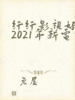 纤纤影视好看的2021年新电视剧