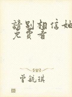 请别相信她电影免费看