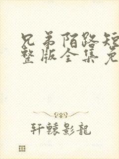 兄弟陌路短剧完整版全集免费观看