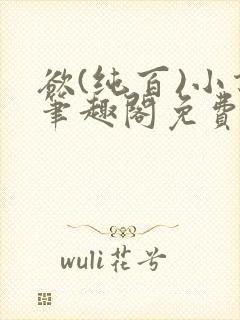 欲(纯百)小说笔趣阁免费阅读