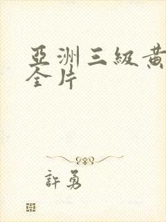亚洲三级黄色大全片