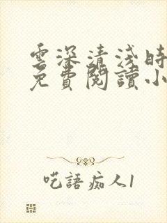 云深清浅时全文免费阅读小说