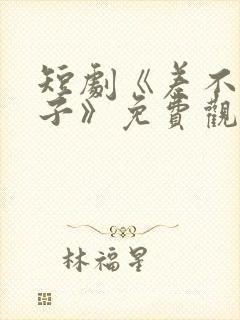 短剧《差不多才子》免费观看全集视