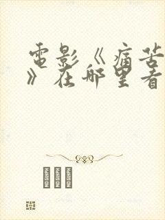 电影《痛苦圣经》在哪里看