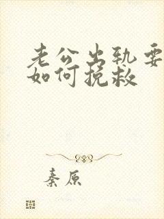 老公出轨要离婚如何挽救