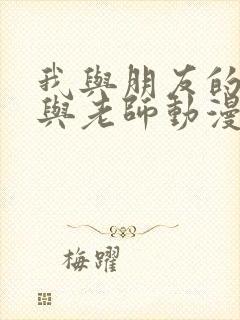 我与朋友的妈妈与老师动漫