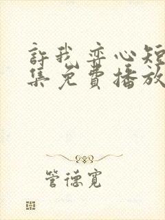 许我弈心短剧全集免费播放封面