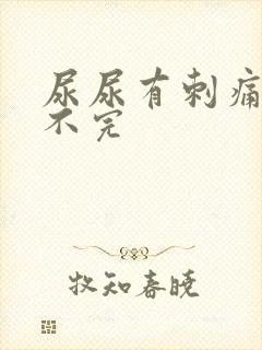 尿尿有刺痛感尿不完