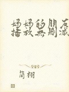 妈妈的朋友在线播放无删减版