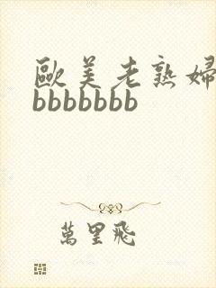 欧美老熟妇bbbbbbbbb